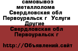 самовывоз металлолома - Свердловская обл., Первоуральск г. Услуги » Другие   . Свердловская обл.,Первоуральск г.